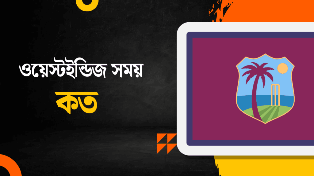 ওয়েস্ট ইন্ডিজ এখন কয়টা বাজে? দেখে নিন